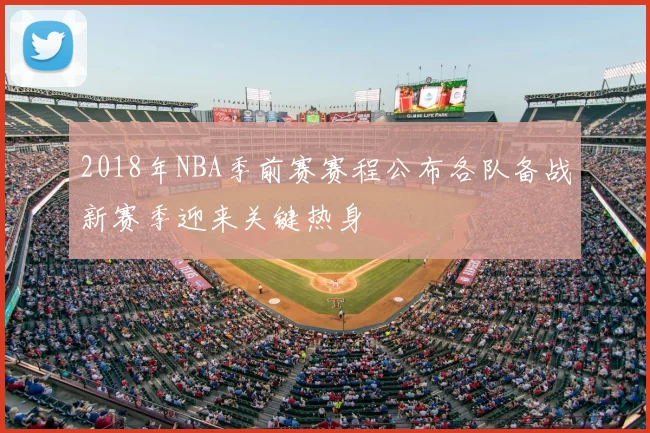 2018年NBA季前赛赛程公布各队备战新赛季迎来关键热身