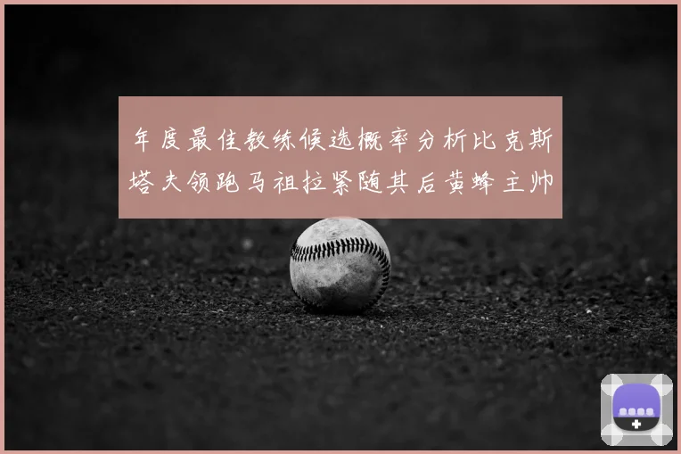 年度最佳教练候选概率分析比克斯塔夫领跑马祖拉紧随其后黄蜂主帅表现不佳