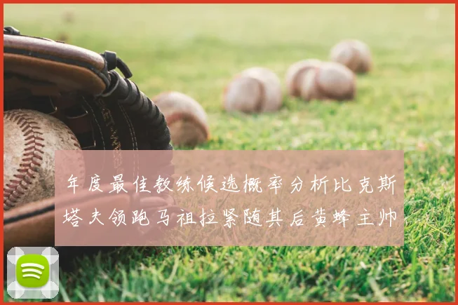 年度最佳教练候选概率分析比克斯塔夫领跑马祖拉紧随其后黄蜂主帅表现不佳
