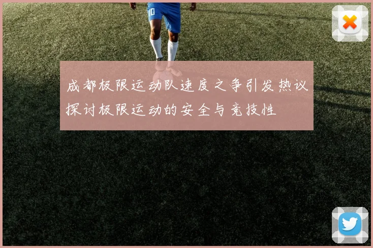 成都极限运动队速度之争引发热议探讨极限运动的安全与竞技性