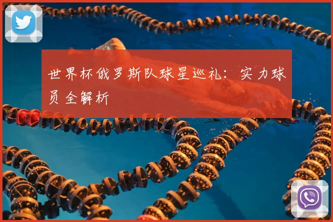 世界杯俄罗斯队球星巡礼：实力球员全解析