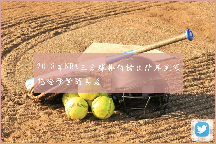2018年NBA三分球排行榜出炉库里领跑哈登紧随其后