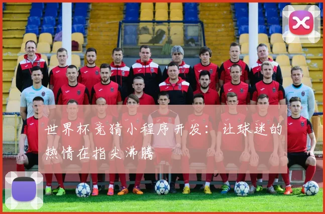 世界杯竞猜小程序开发：让球迷的热情在指尖沸腾