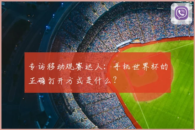 专访移动观赛达人：手机世界杯的正确打开方式是什么？