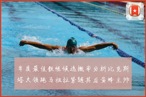 年度最佳教练候选概率分析比克斯塔夫领跑马祖拉紧随其后黄蜂主帅表现不佳