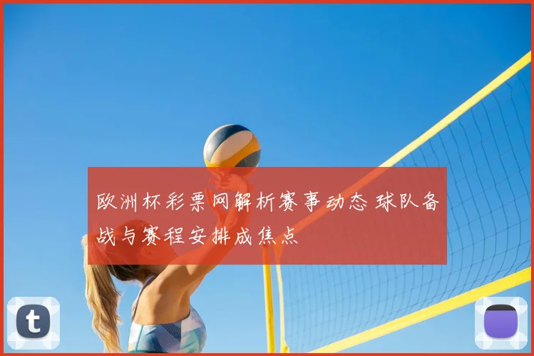 欧洲杯彩票网解析赛事动态 球队备战与赛程安排成焦点