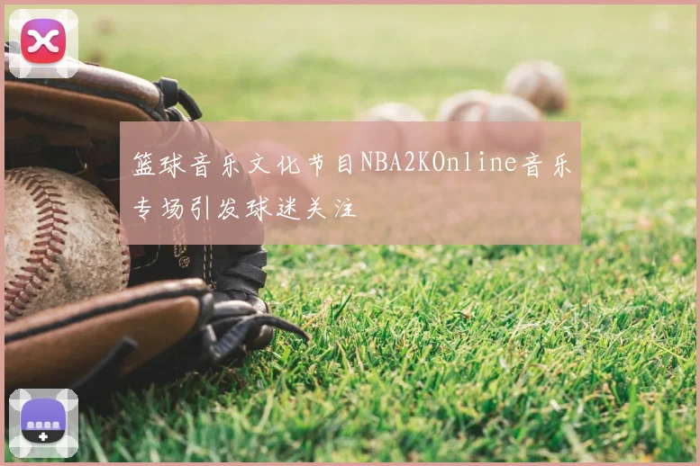 篮球音乐文化节目NBA2KOnline音乐专场引发球迷关注
