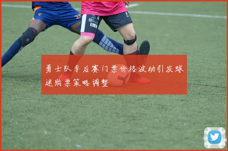 勇士队季后赛门票价格波动引发球迷购票策略调整