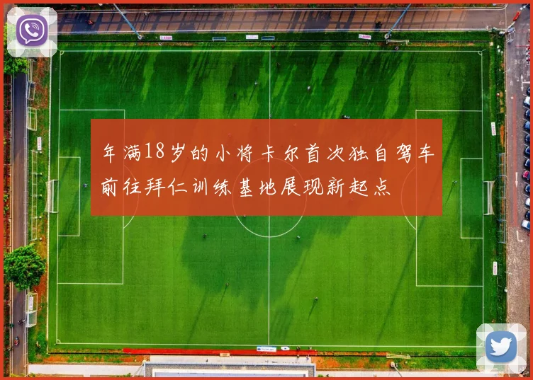 年满18岁的小将卡尔首次独自驾车前往拜仁训练基地展现新起点