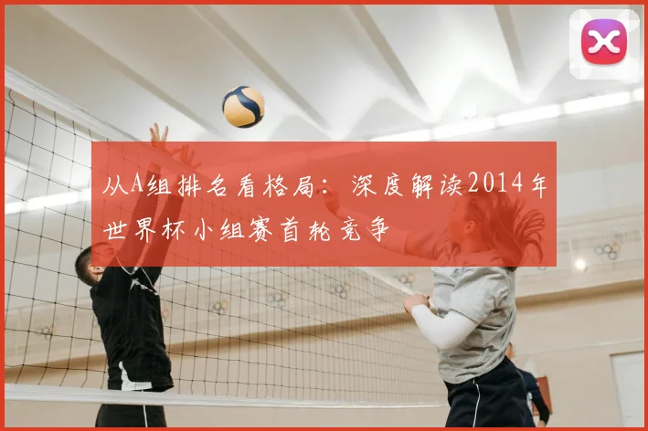 从A组排名看格局:深度解读2014年世界杯小组赛首轮竞争