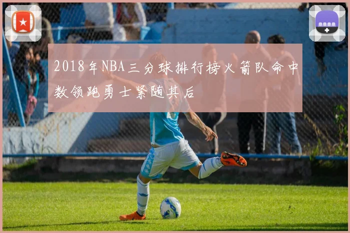 2018年NBA三分球排行榜火箭队命中数领跑勇士紧随其后