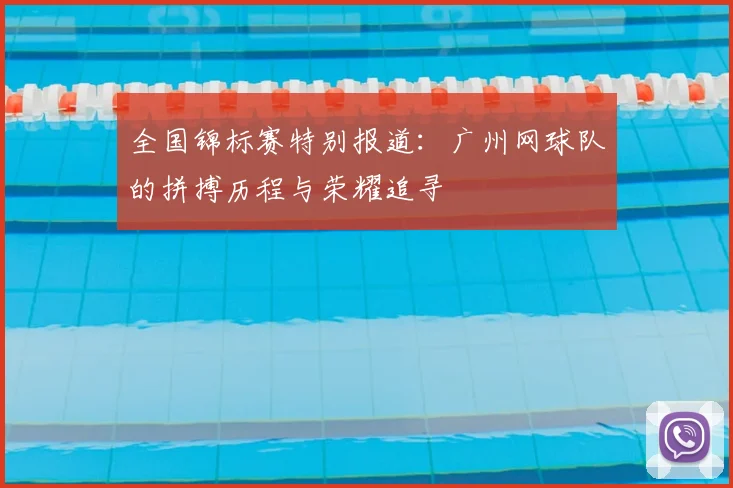 全国锦标赛特别报道:广州网球队的拼搏历程与荣耀追寻