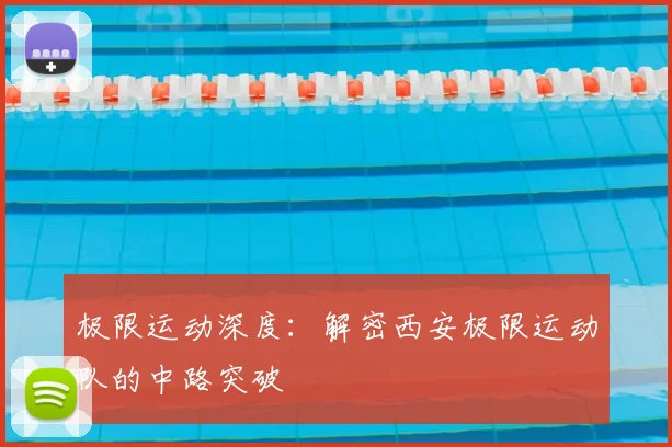 极限运动深度：解密西安极限运动队的中路突破