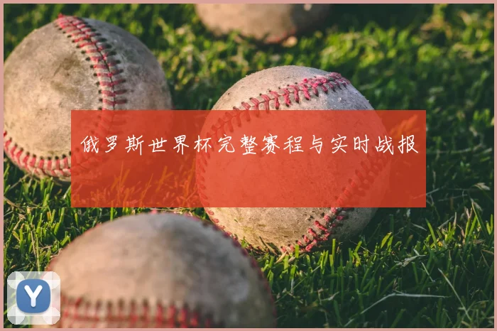 俄罗斯世界杯完整赛程与实时战报