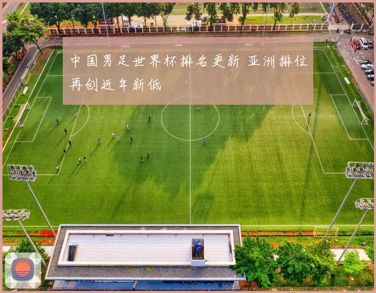 中国男足世界杯排名更新 亚洲排位再创近年新低